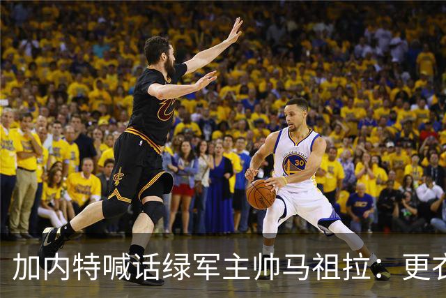 加内特喊话绿军主帅马祖拉：更衣室里别放Drake的歌曲