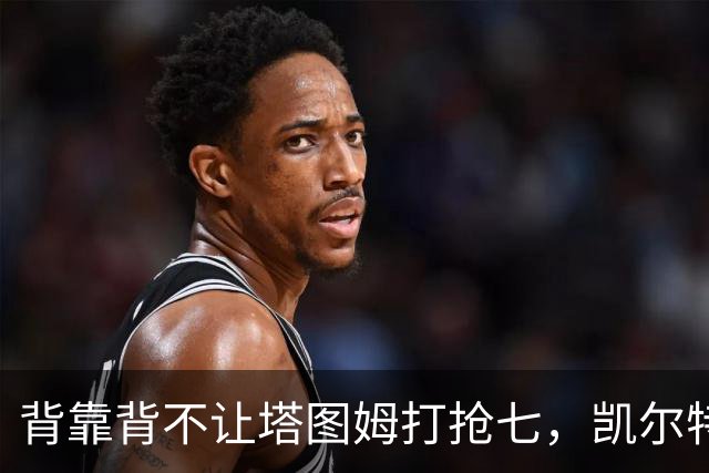 背靠背不让塔图姆打抢七，凯尔特人的运动科学有多较真？